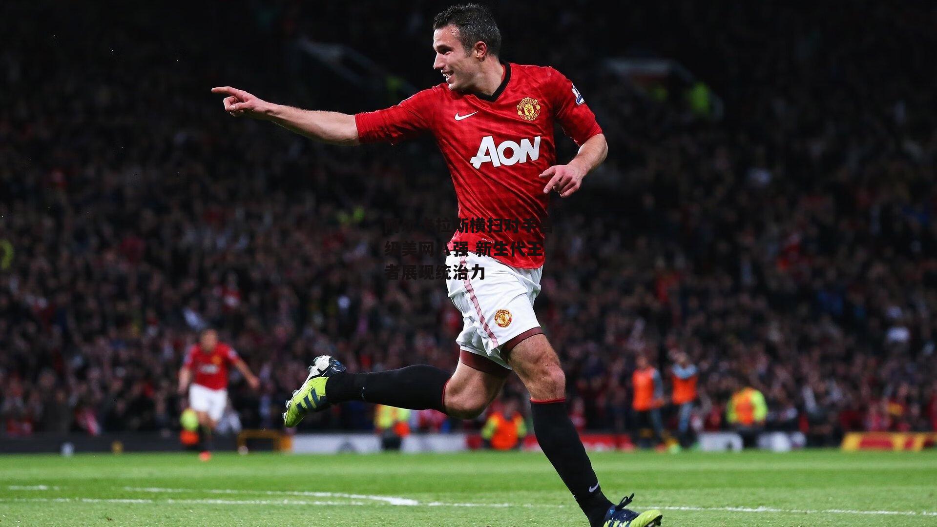 阿尔卡拉斯横扫对手晋级美网八强 新生代王者展现统治力