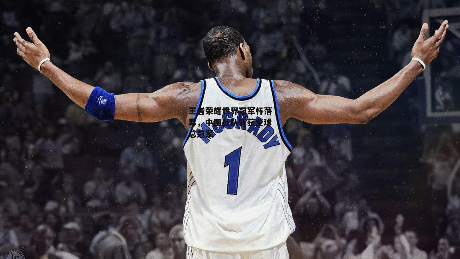王者荣耀世界冠军杯落幕，中国战队斩获全球总冠军